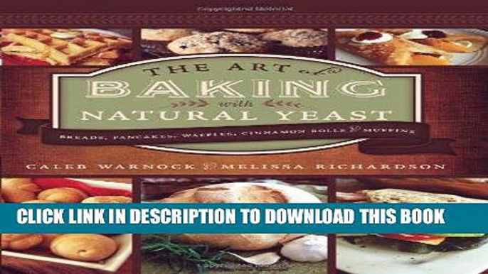 Read Now The Art of Baking with Natural Yeast: Breads, Pancakes, Waffles, Cinnamon Rolls and