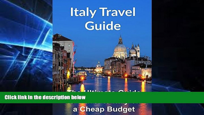 Must Have  Italy Travel Guide: The Ultimate Guide to Travel to Italy on a Cheap Budget: (Italy,