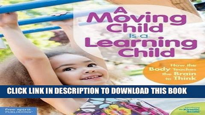 Ebook A Moving Child Is a Learning Child: How the Body Teaches the Brain to Think (Birth to Age 7)