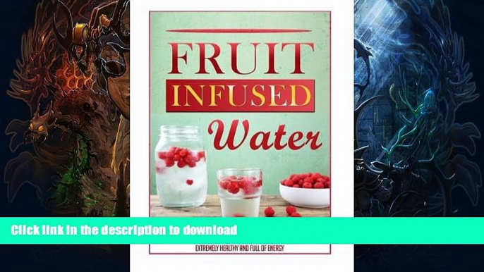 READ BOOK  Fruit Infused Water: Discover The Top 9 Benefits Of Drinking Fruit Infused Water To