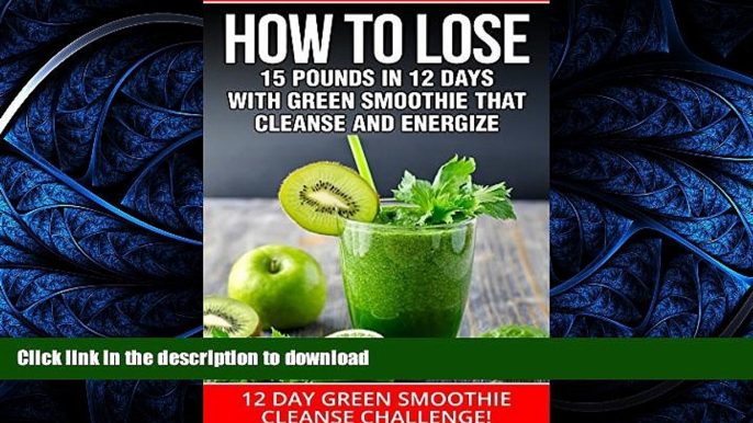 READ BOOK  SMOOTHIES:12 DAY GREEN SMOOTHIE CLEANSE CHALLENGE: HOW TO LOSE 15 POUNDS IN 12 DAYS