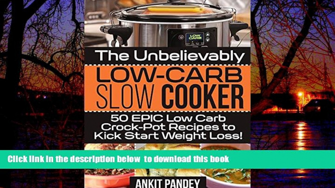 Best book  The Unbelievably Low-Carb Slow Cooker: 50 EPIC Low-Carb Crock-Pot Recipes To Kick Start