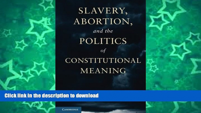 EBOOK ONLINE  Slavery, Abortion, and the Politics of Constitutional Meaning FULL ONLINE