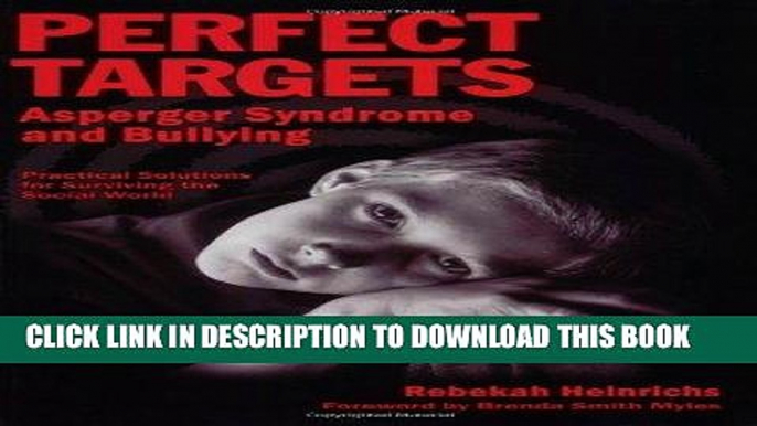 [FREE] Ebook Perfect Targets: Asperger Syndrome and Bullying--Practical Solutions for Surviving