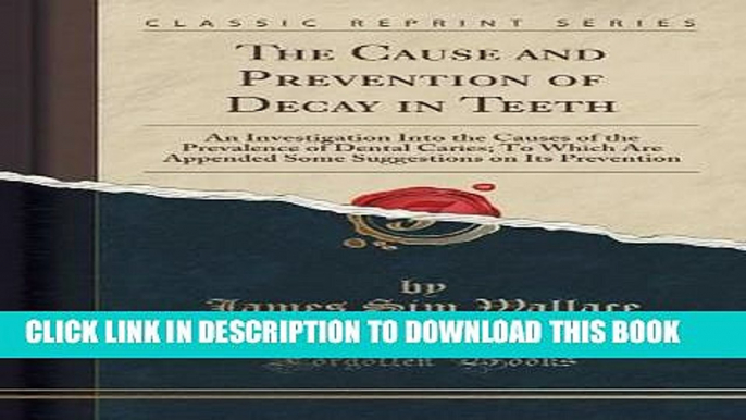 Read Now The Cause and Prevention of Decay in Teeth: An Investigation Into the Causes of the