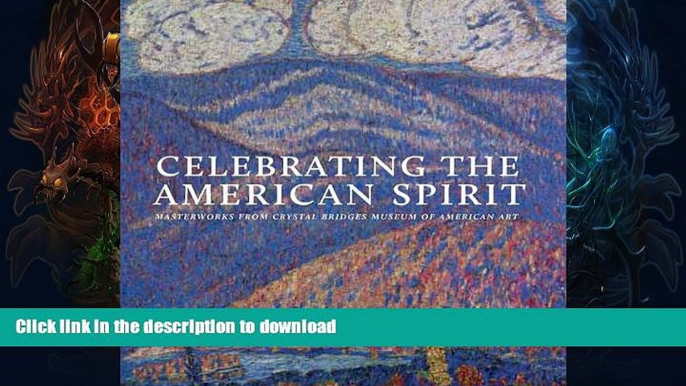 READ BOOK  Celebrating the American Spirit: Masterworks from Crystal Bridges Museum of American