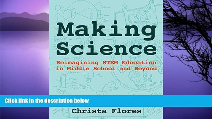 Deals in Books  Making Science: Reimagining STEM Education in Middle School and Beyond  READ PDF