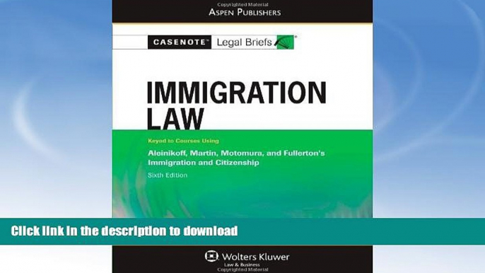 FAVORITE BOOK  Casenote Legal Briefs Immigration Law: Keyed to Aleinikoff Martin   Motomura 6th