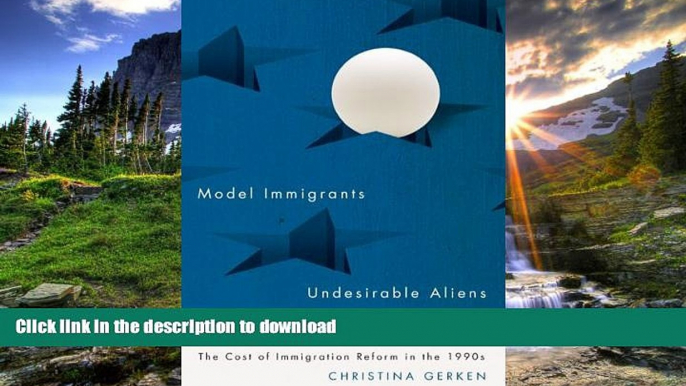 EBOOK ONLINE  Model Immigrants and Undesirable Aliens: The Cost of Immigration Reform in the