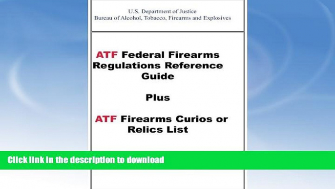 READ BOOK  ATF Federal Firearms Regulations Reference Guide Plus ATF Firearms Curios or Relics