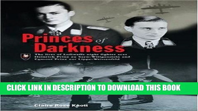 Read Now Princes of Darkness: The Lives of Luftwaffe Night Fighter Aces Heinrich Prinz zu