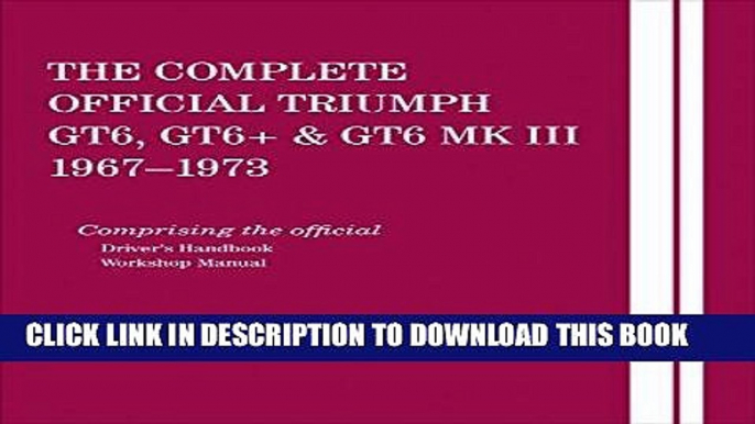 Read Now The Complete Official Triumph GT6, GT6+   GT6 MK III: 1967, 1968, 1969, 1970, 1971, 1972,