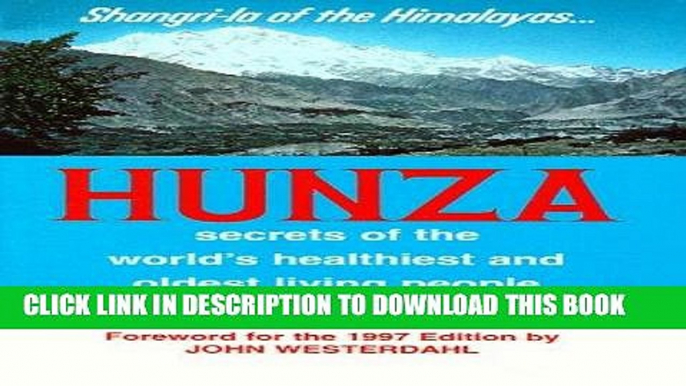 Ebook Hunza: Secrets of the World s Healthiest and Oldest Living People Free Read