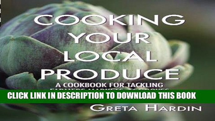 Best Seller Cooking Your Local Produce: A Cookbook for Tackling Farmers Markets, CSA Boxes, and