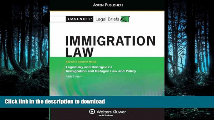 READ BOOK  Casenote Legal Briefs: Immigration Law, Keyed to Legomsky and Rodriguez, Fifth