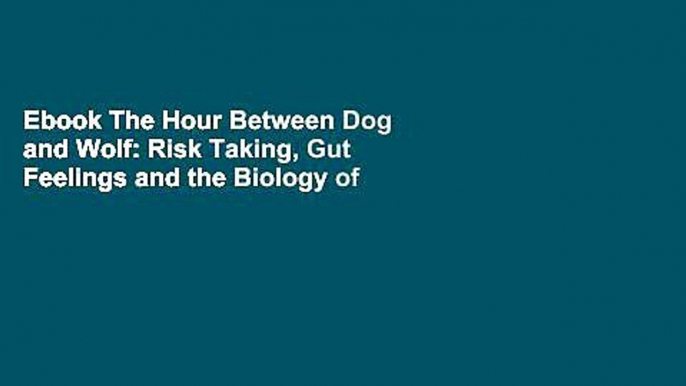 Ebook The Hour Between Dog and Wolf: Risk Taking, Gut Feelings and the Biology of Boom and Bust