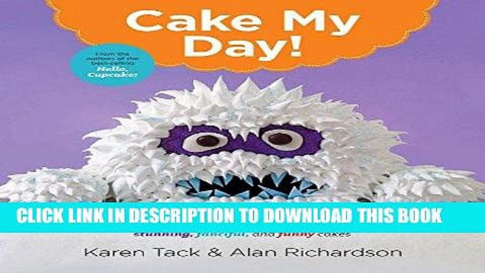 Best Seller Cake My Day!: Easy, Eye-Popping Designs for Stunning, Fanciful, and Funny Cakes Free