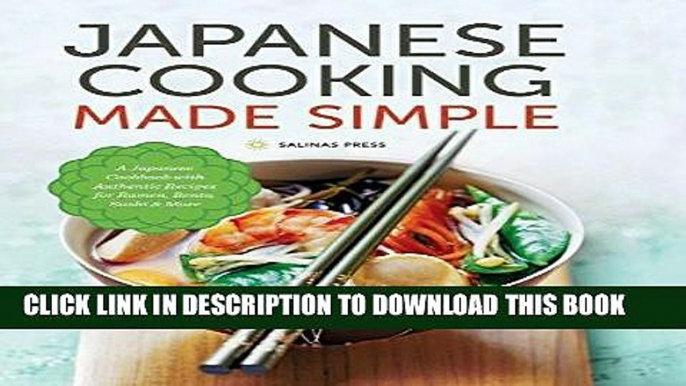 Ebook Japanese Cooking Made Simple: A Japanese Cookbook with Authentic Recipes for Ramen, Bento,