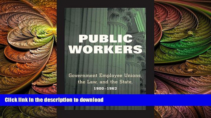 FAVORITE BOOK  Public Workers: Government Employee Unions, the Law, and the State, 1900-1962 FULL