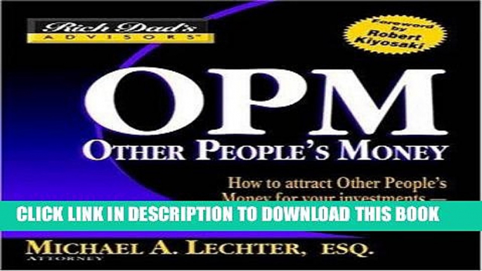 [PDF Kindle] Rich Dad s Advisors: OPM: How to Attract Other People s Money for Your