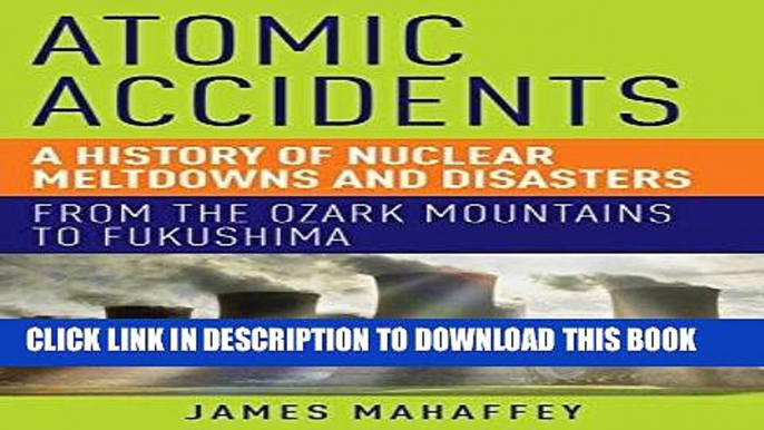 [PDF] Epub Atomic Accidents: A History of Nuclear Meltdowns and Disasters: From the Ozark