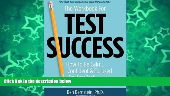 Pre Order The Workbook for Test Success: How to Be Calm, Confident,   Focused On Any Test. Ben