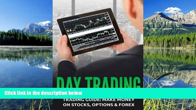 PDF [DOWNLOAD] Day Trading: Trading Guide: Make Money on Stocks, Options   Forex BOOOK ONLINE