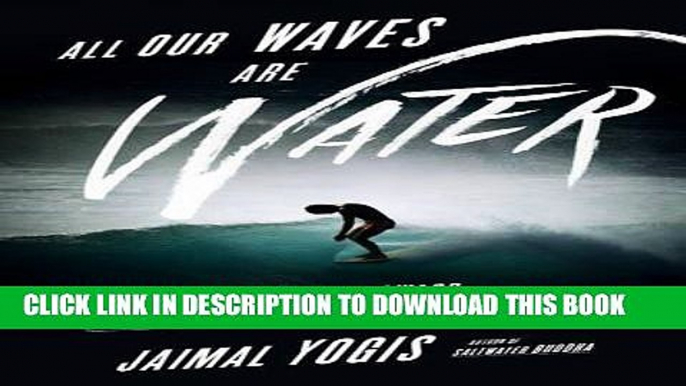 [PDF] All Our Waves Are Water: Stumbling Toward Enlightenment and the Perfect Ride Full Colection