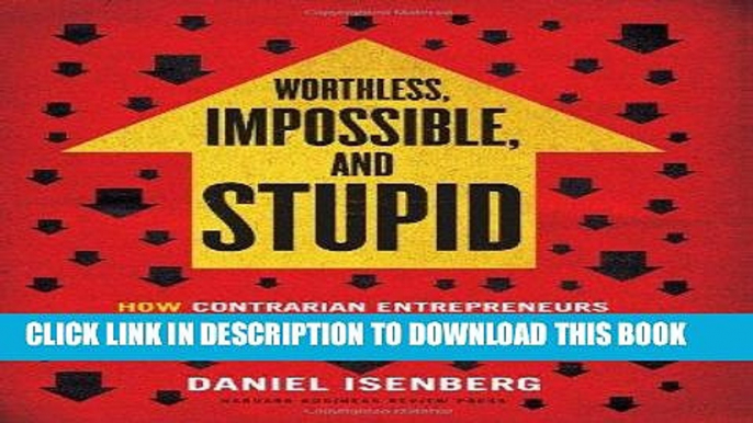 [FREE] Ebook Worthless, Impossible and Stupid: How Contrarian Entrepreneurs Create and Capture