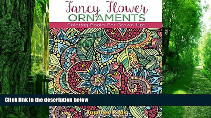 Buy NOW Jupiter Kids Fancy Flower Ornaments: Coloring Books For Grown-Ups (Flower Ornaments and