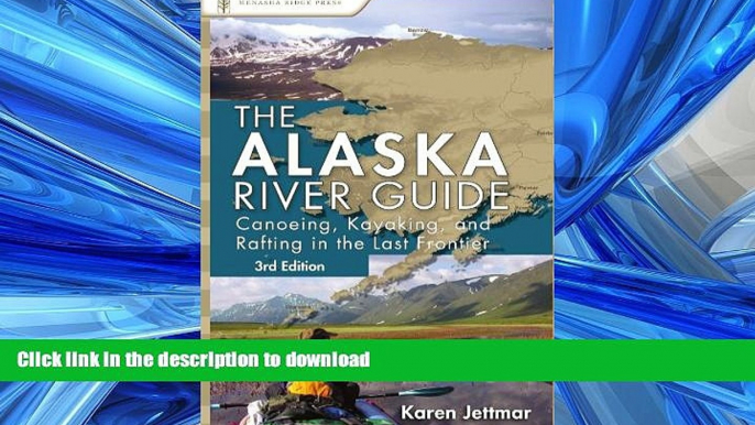 READ BOOK  Alaska River Guide: Canoeing, Kayaking, and Rafting in the Last Frontier (Canoeing