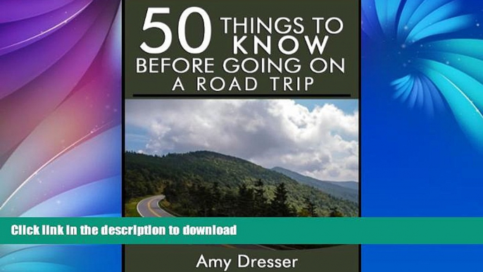 READ BOOK  50 Things to Know Before Going On a Road Trip: How to Create a Relaxing and Memorable