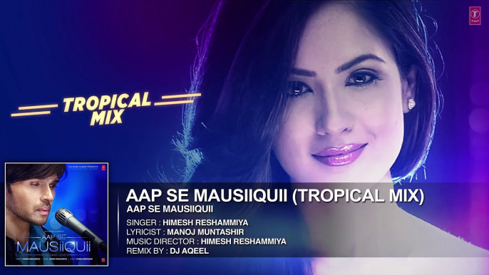 AAP SE MAUSIIQUII Title Song  (Tropical Mix) Himesh Reshammiya | Remixed DJ AQEEL  | T-Series