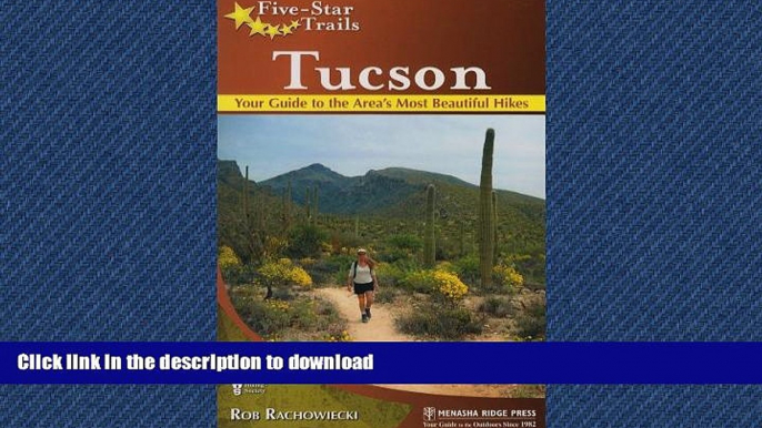 READ THE NEW BOOK Five-Star Trails: Tucson: Your Guide to the Area s Most Beautiful Hikes READ EBOOK