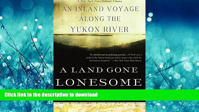 READ PDF A Land Gone Lonesome: An Inland Voyage Along the Yukon River READ EBOOK