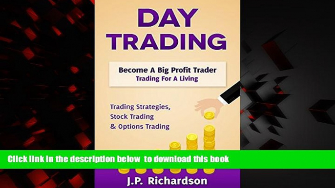 Download J.P. Richardson Day Trading: Become A Big Profit Trader: Trading For A Living - Trading