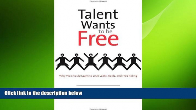 READ THE NEW BOOK Talent Wants to Be Free: Why We Should Learn to Love Leaks, Raids, and Free