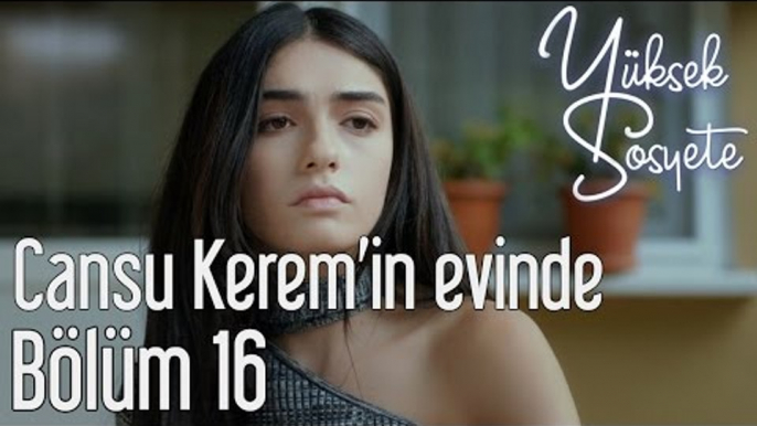 Yüksek Sosyete 16. Bölüm - Cansu Kerem'in Evinde