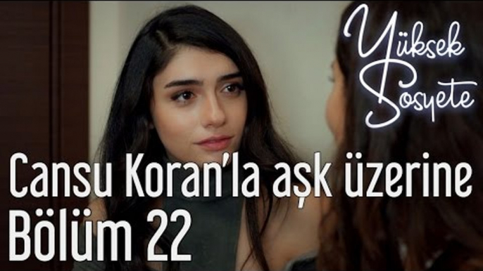 Yüksek Sosyete 22. Bölüm - Cansu Koran'la Aşk Üzerine