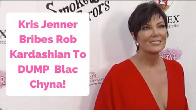 Kris Jenner Bribes Rob Kardashian $6 Million To DUMP Pregnant Blac Chyna!