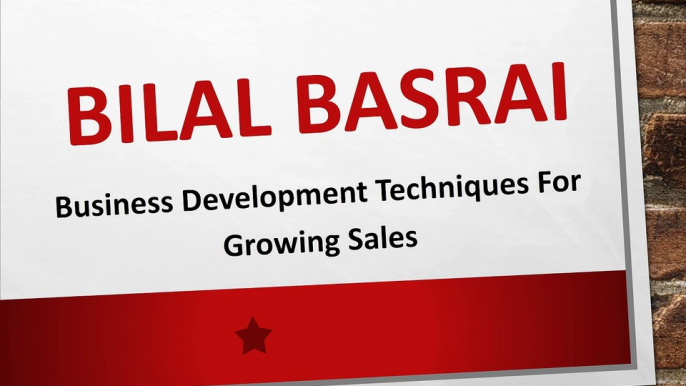 Bilal Basrai - Business Development Techniques For Growing Sales