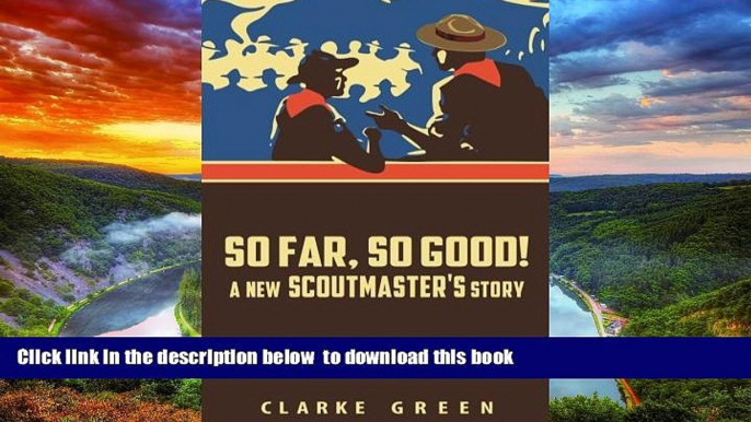 Pre Order So Far So Good: A New Scoutmaster s Story Clarke Green Full Ebook