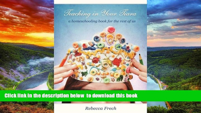 Audiobook Teaching in Your Tiara: A Homeschooling Book for the rest of Us Rebecca Frech PDF Download