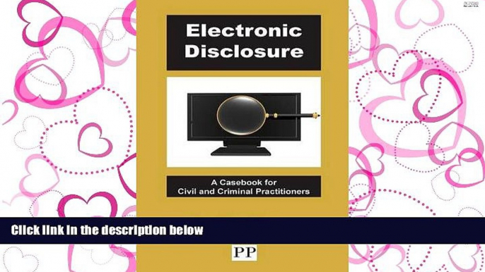 BEST PDF  Electronic Disclosure - A Casebook for Civil and Criminal Practitioners TRIAL EBOOK