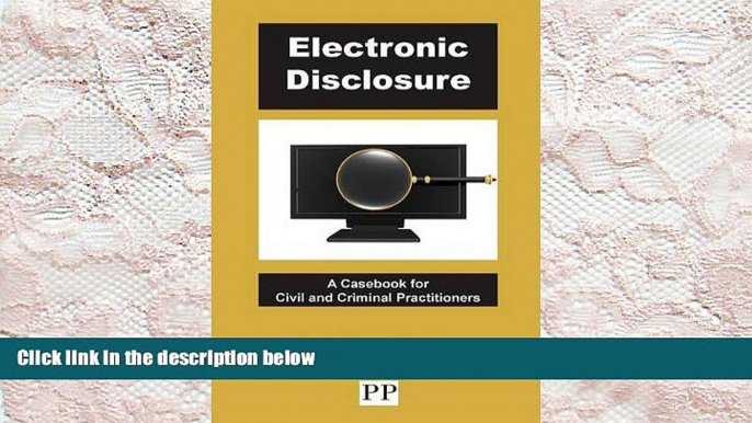 BEST PDF  Electronic Disclosure - A Casebook for Civil and Criminal Practitioners TRIAL EBOOK