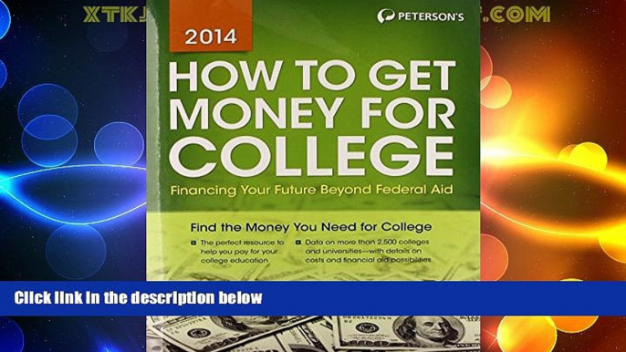 Best Price How to Get Money for College: Financing Your Future Beyond Federal Aid 2014 Peterson s