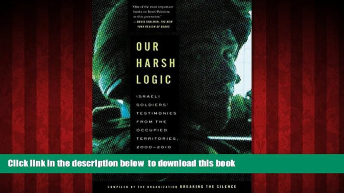 Pre Order Our Harsh Logic: Israeli Soldiers  Testimonies from the Occupied Territories, 2000-2010