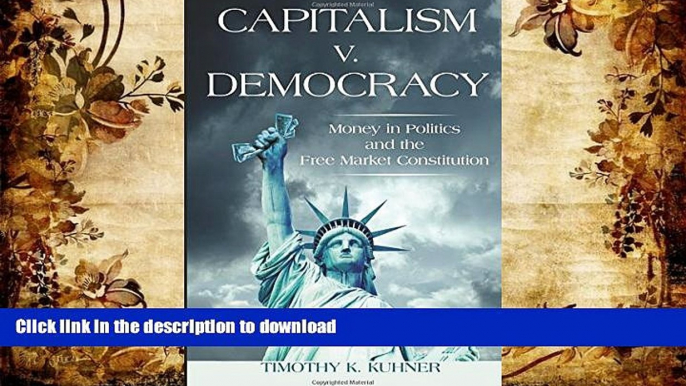 Read Book Capitalism v. Democracy: Money in Politics and the Free Market Constitution