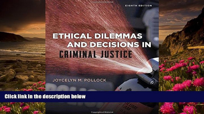 READ book Ethical Dilemmas and Decisions in Criminal Justice (Ethics in Crime and Justice)