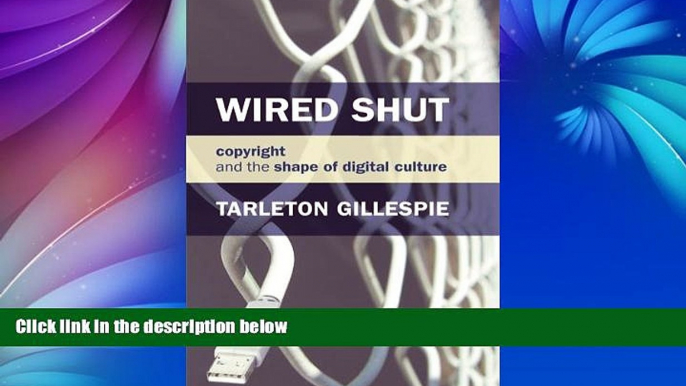 Online Tarleton Gillespie Wired Shut: Copyright and the Shape of Digital Culture (MIT Press)